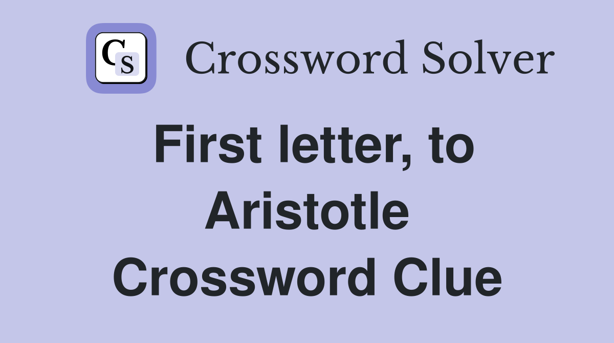First letter, to Aristotle Crossword Clue