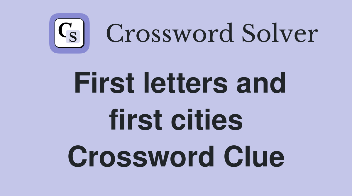 First letters and first cities Crossword Clue