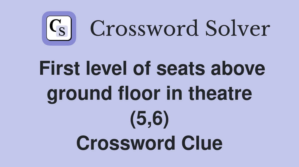 First level of seats above ground floor in theatre (5,6) Crossword Clue