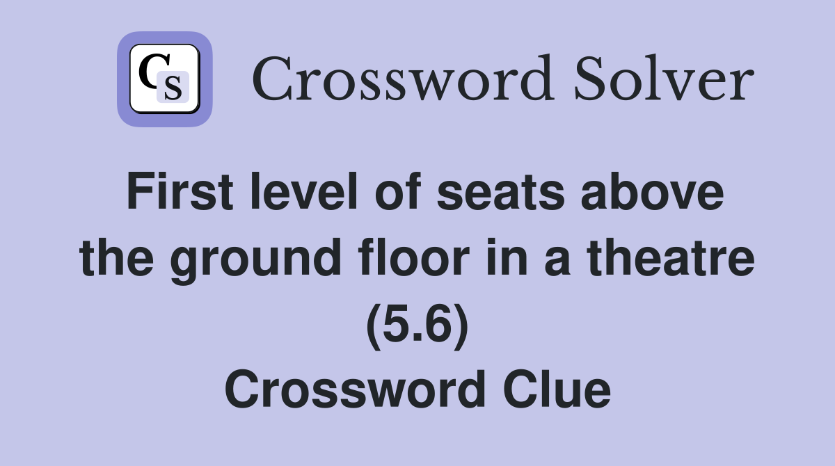 First level of seats above the ground floor in a theatre (5.6) Crossword Clue