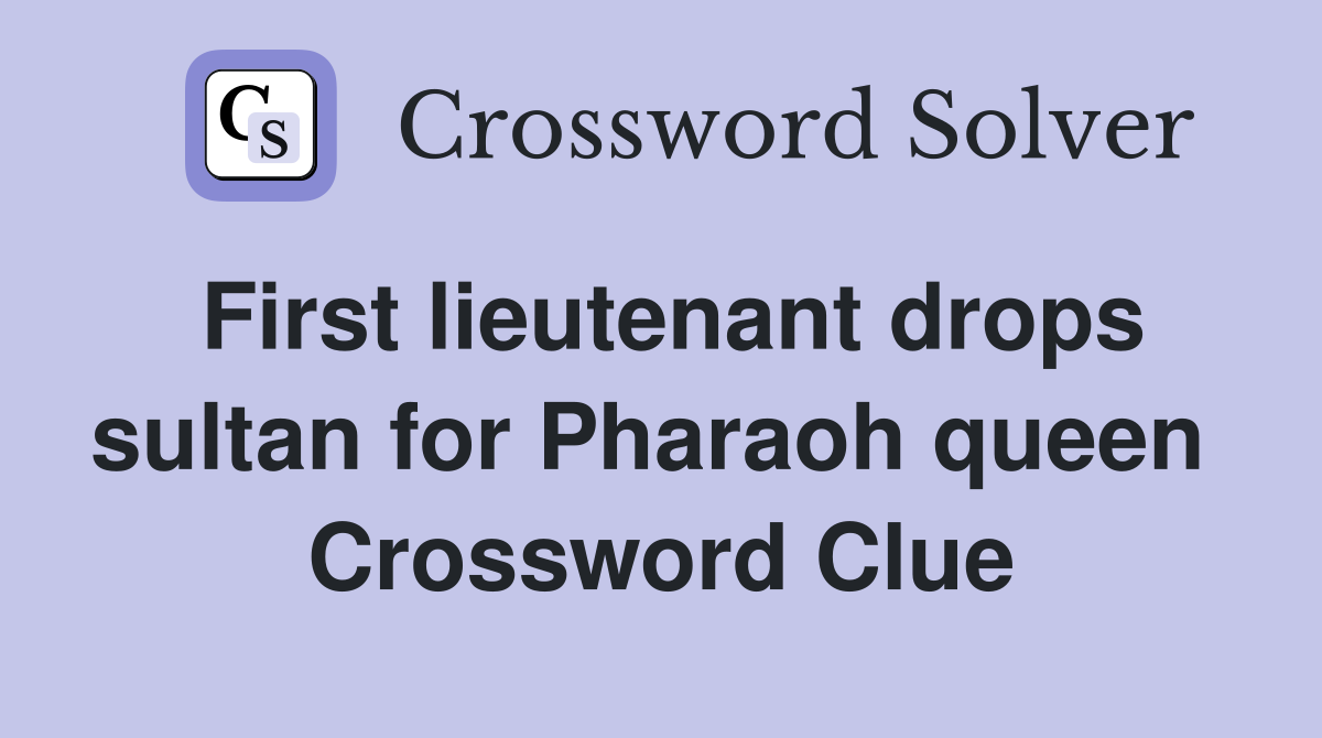First lieutenant drops sultan for Pharaoh queen  Crossword Clue