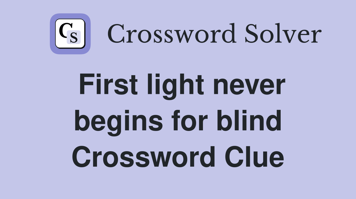 First light never begins for blind Crossword Clue
