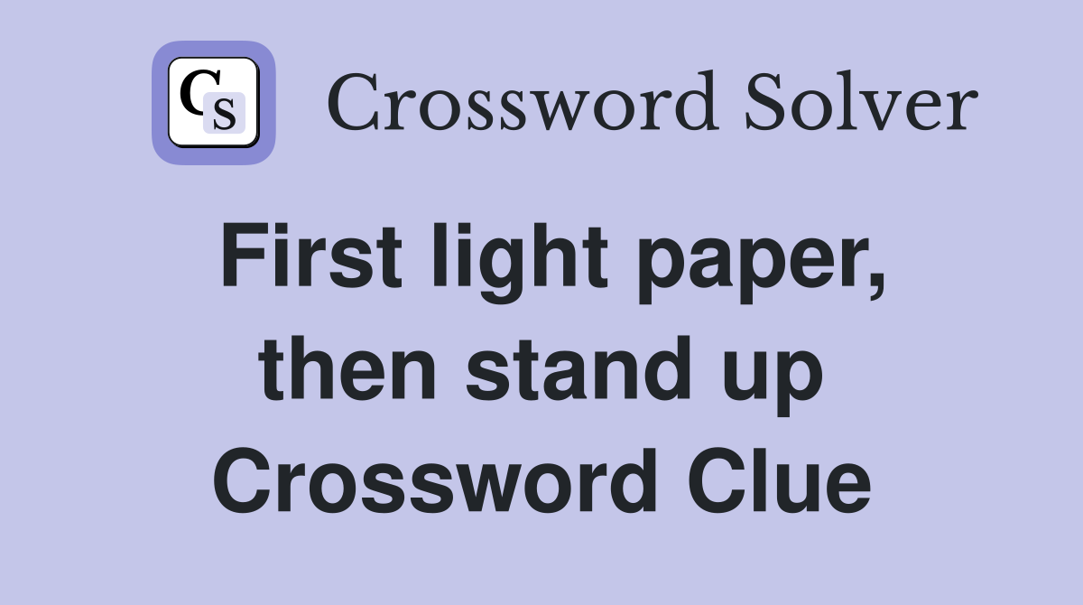 First light paper, then stand up Crossword Clue