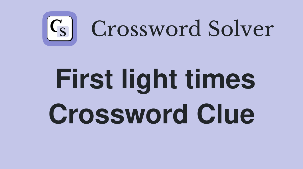 First light times Crossword Clue