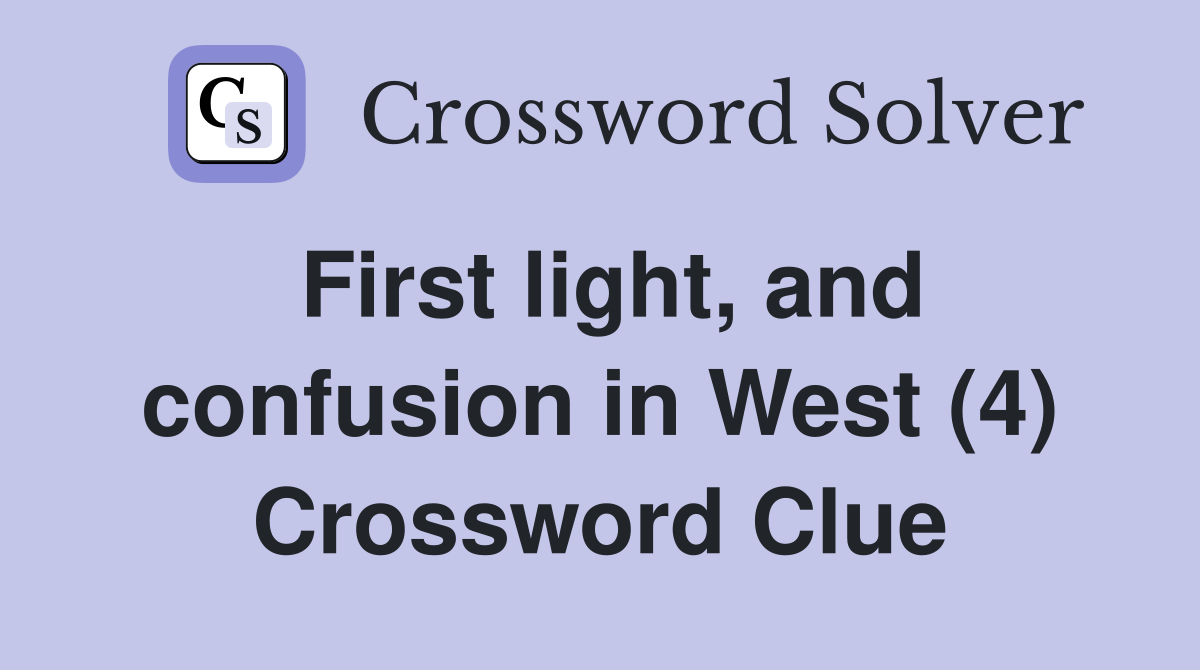 First light, and confusion in West (4) Crossword Clue