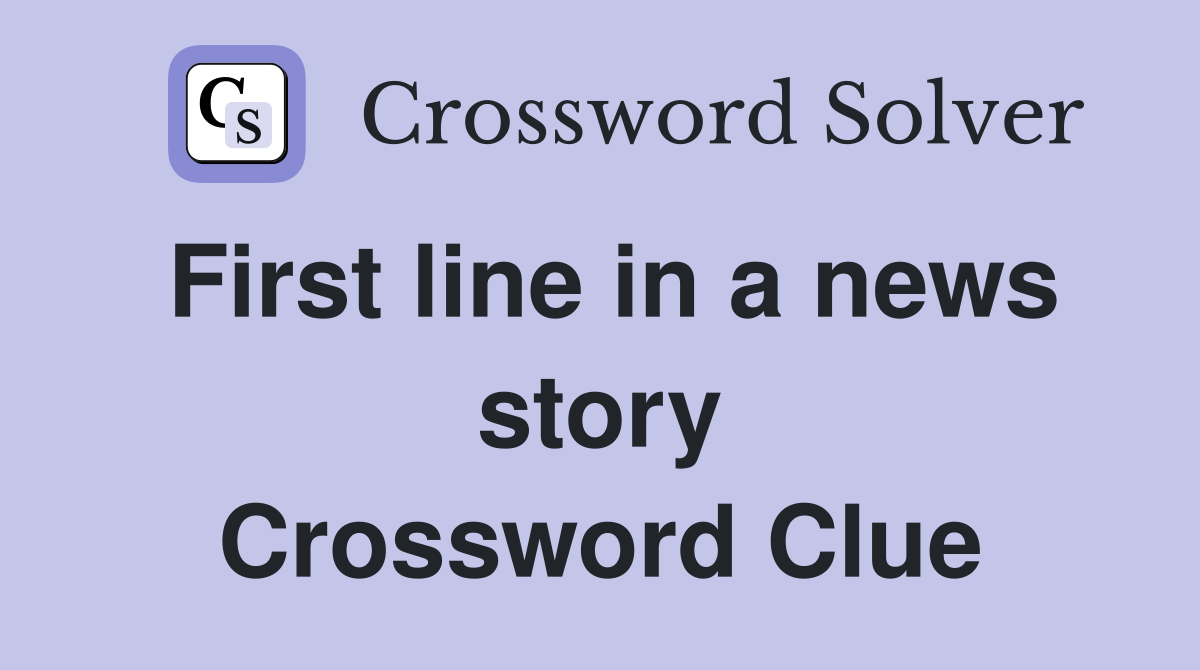 First line in a news story Crossword Clue