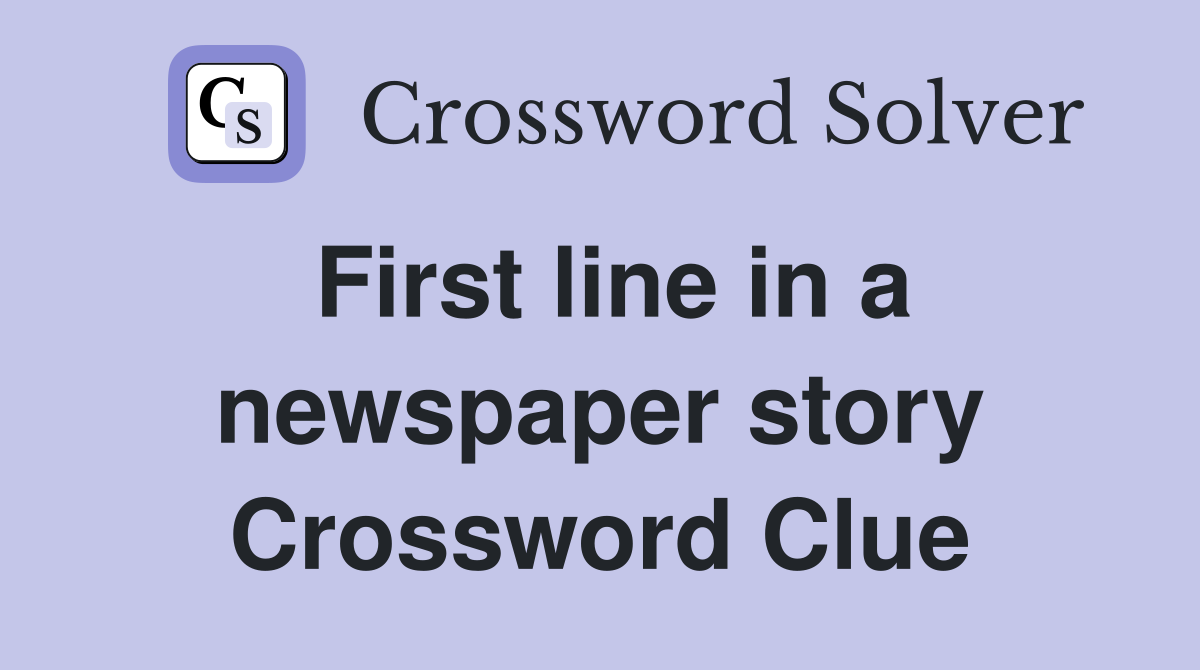 First line in a newspaper story Crossword Clue