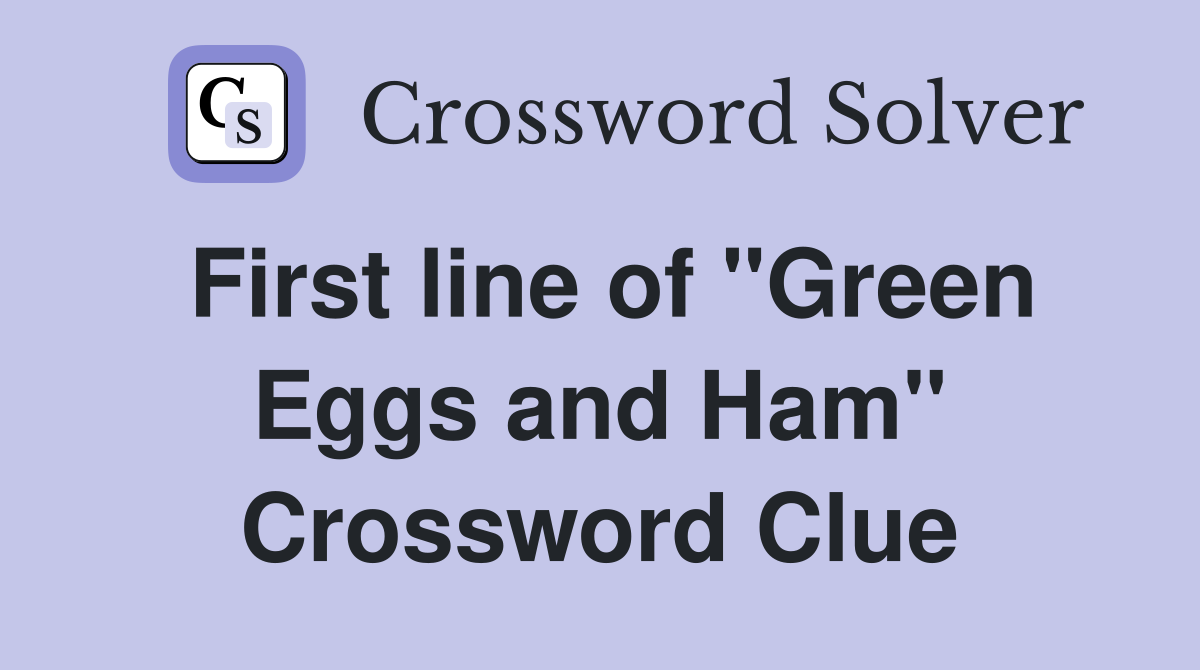 First line of "Green Eggs and Ham" Crossword Clue