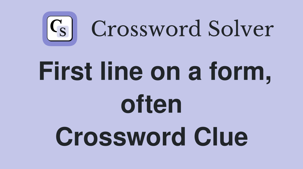 First line on a form, often Crossword Clue