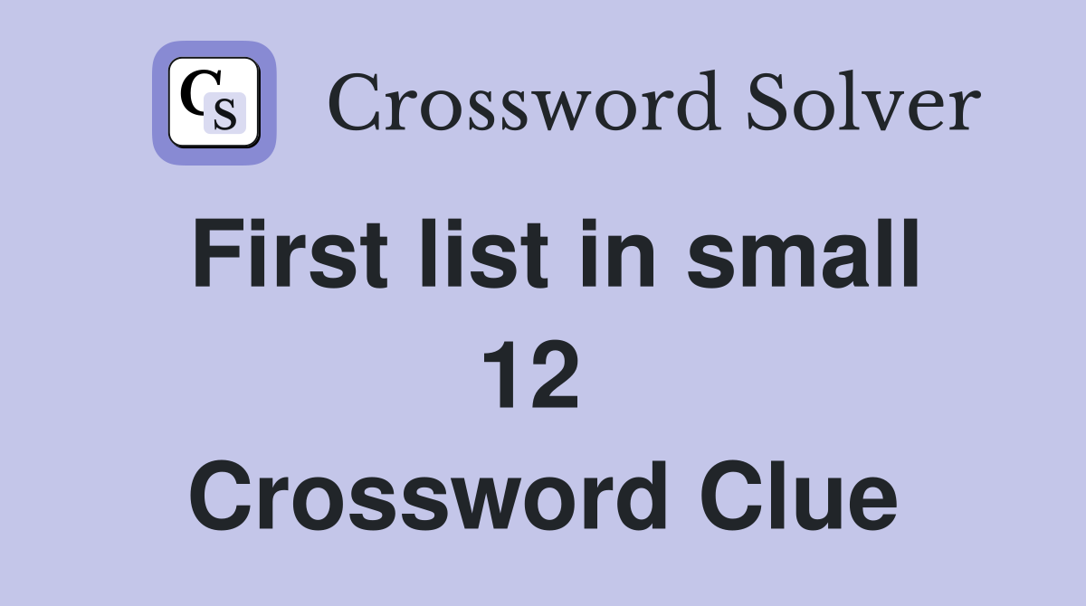First list in small 12  Crossword Clue