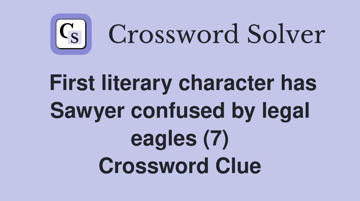 First literary character has Sawyer confused by legal eagles (7) Crossword Clue