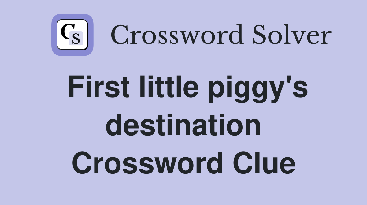 First little piggy's destination Crossword Clue