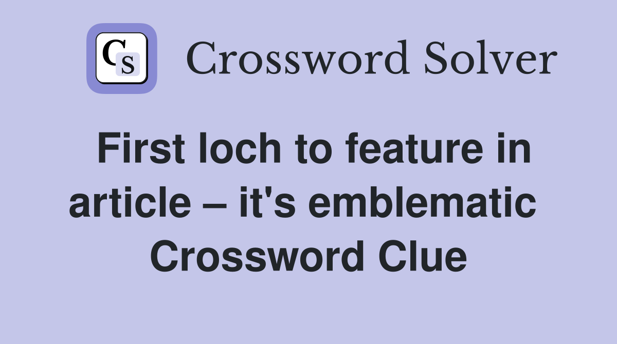 First loch to feature in article – it's emblematic  Crossword Clue