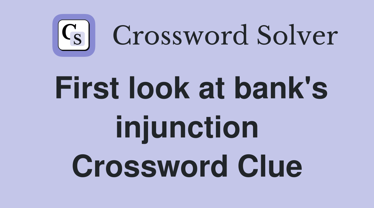 First look at bank's injunction Crossword Clue
