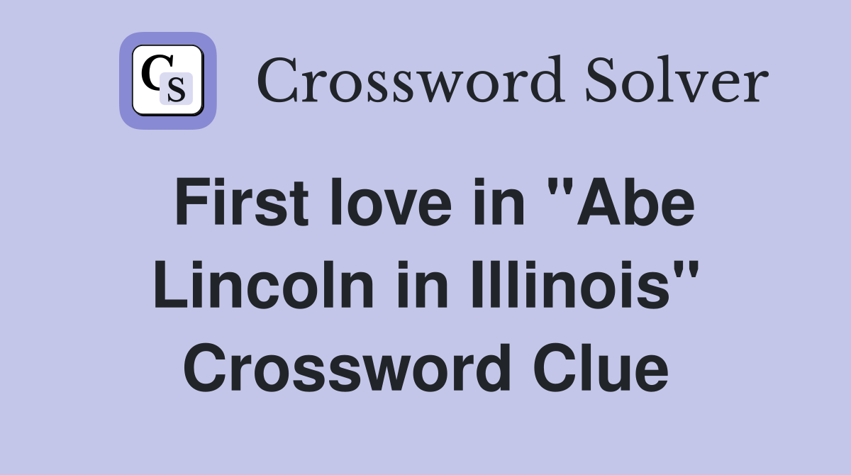 First love in "Abe Lincoln in Illinois" Crossword Clue