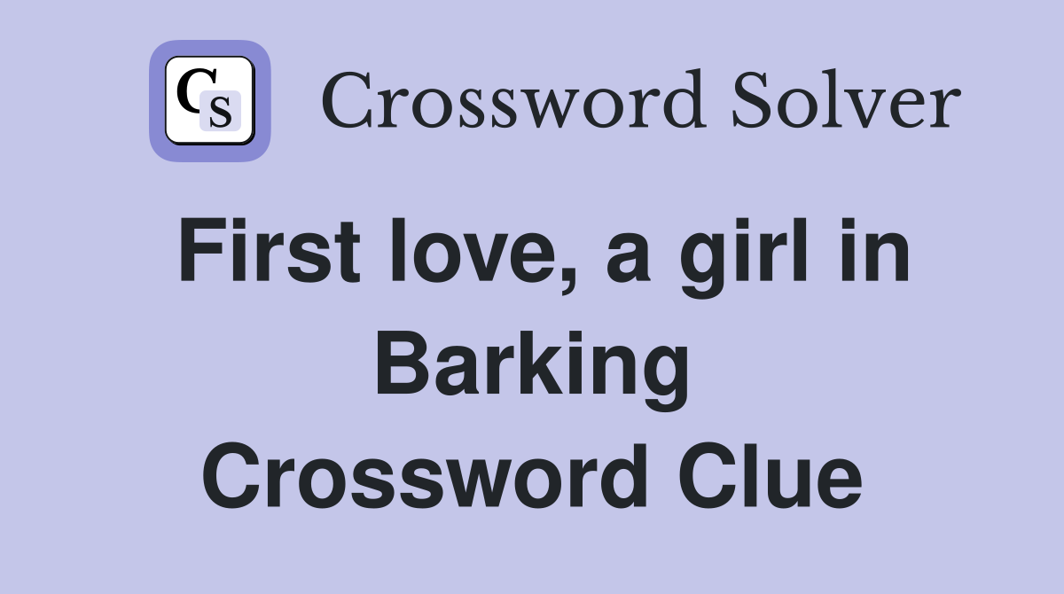 First love, a girl in Barking Crossword Clue