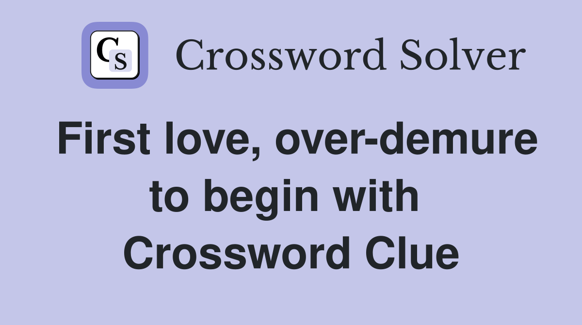 First love, over-demure to begin with  Crossword Clue