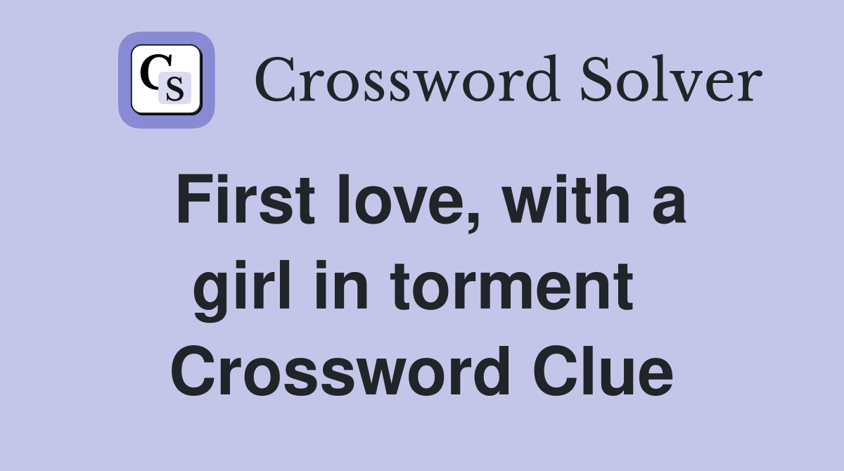 First love, with a girl in torment  Crossword Clue