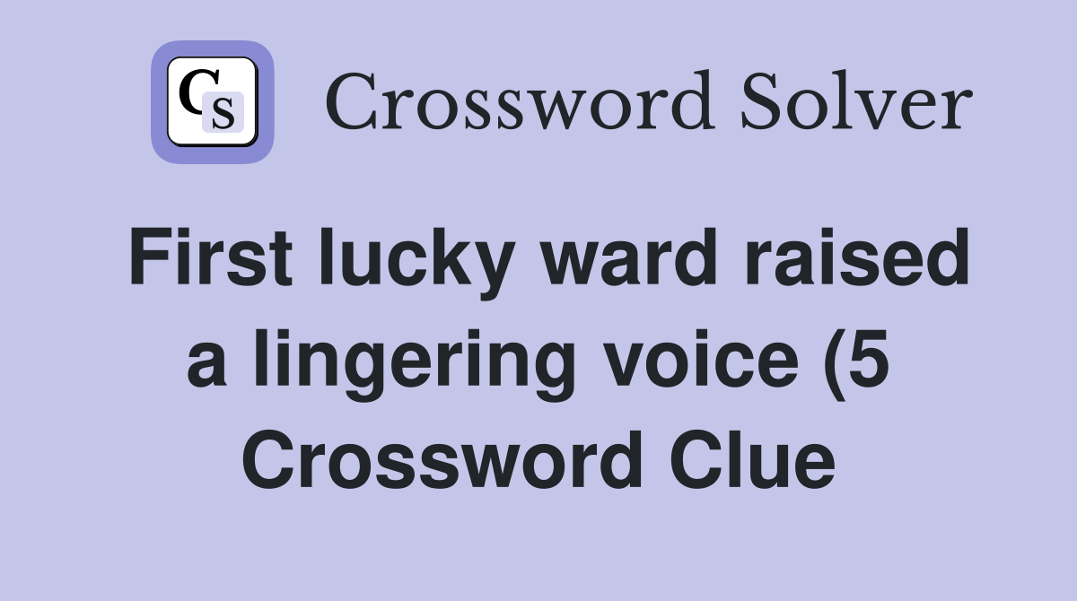 First lucky ward raised a lingering voice (5) Crossword Clue Answers First lucky ward raised a lingering voice (5) Crossword Clue Answers