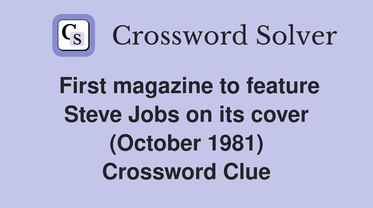 First magazine to feature Steve Jobs on its cover (October 1981) Crossword Clue