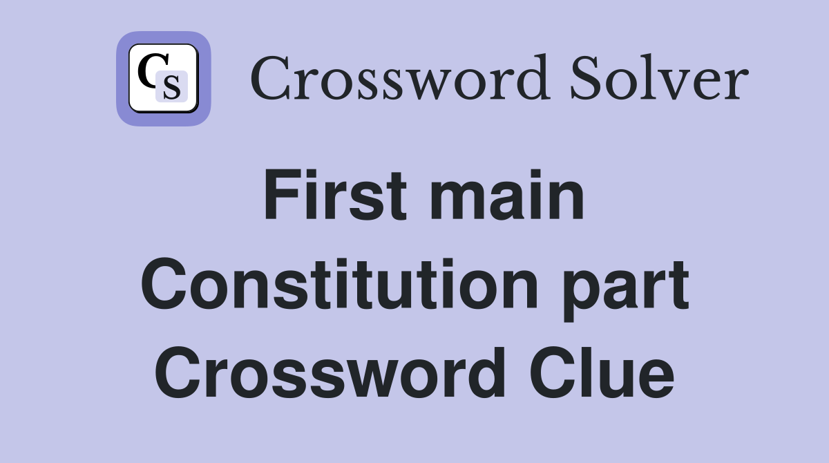 First main Constitution part Crossword Clue