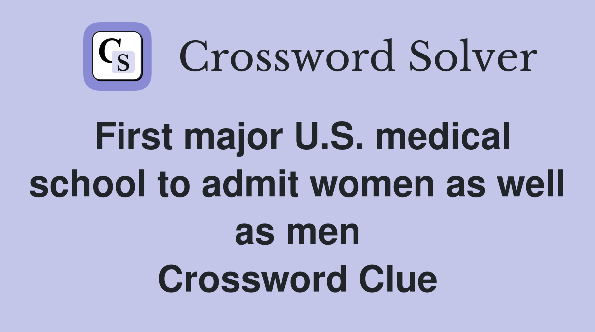 First major U.S. medical school to admit women as well as men Crossword Clue