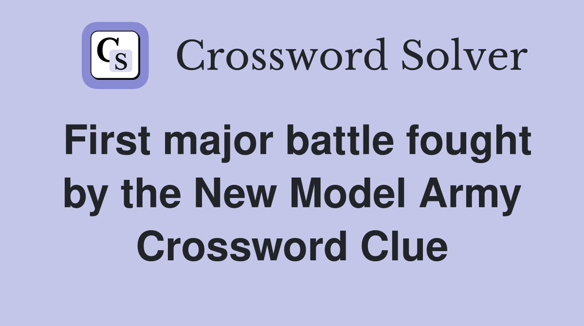 First major battle fought by the New Model Army Crossword Clue