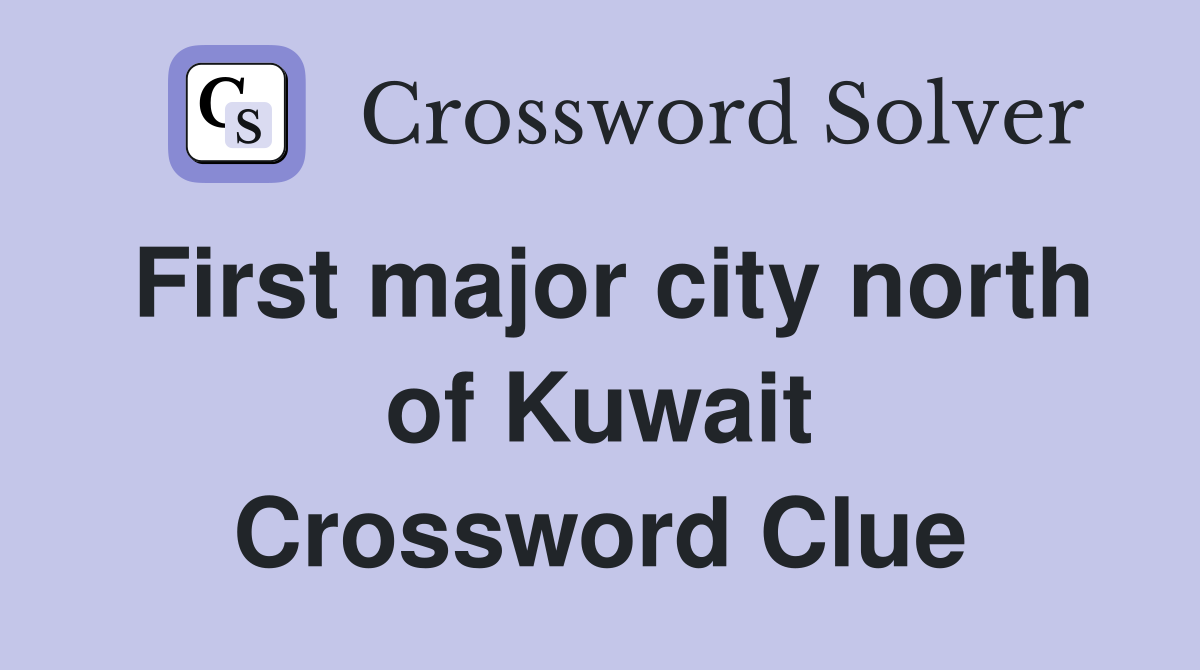 First major city north of Kuwait Crossword Clue