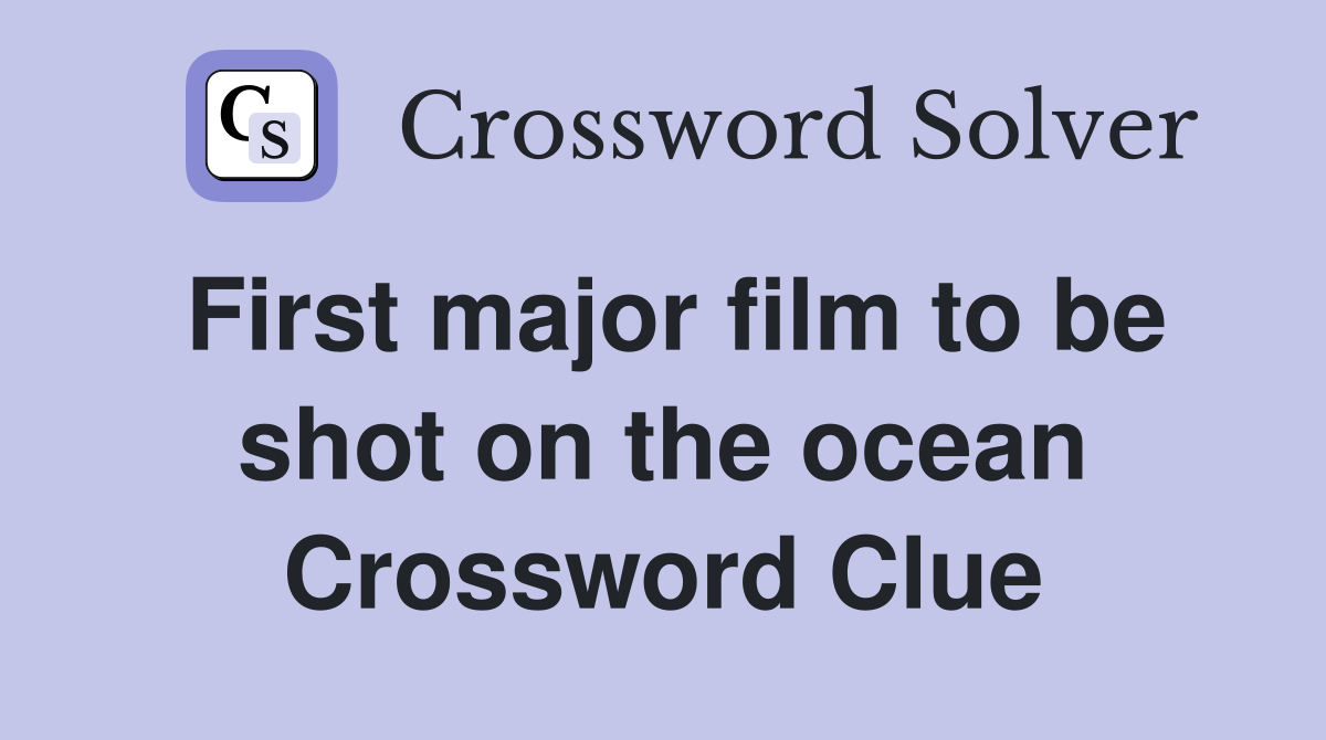 First major film to be shot on the ocean Crossword Clue
