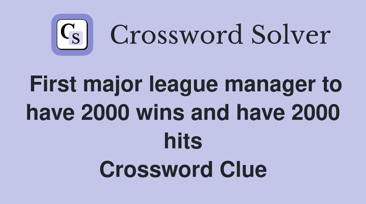 First major league manager to have 2000 wins and have 2000 hits Crossword Clue