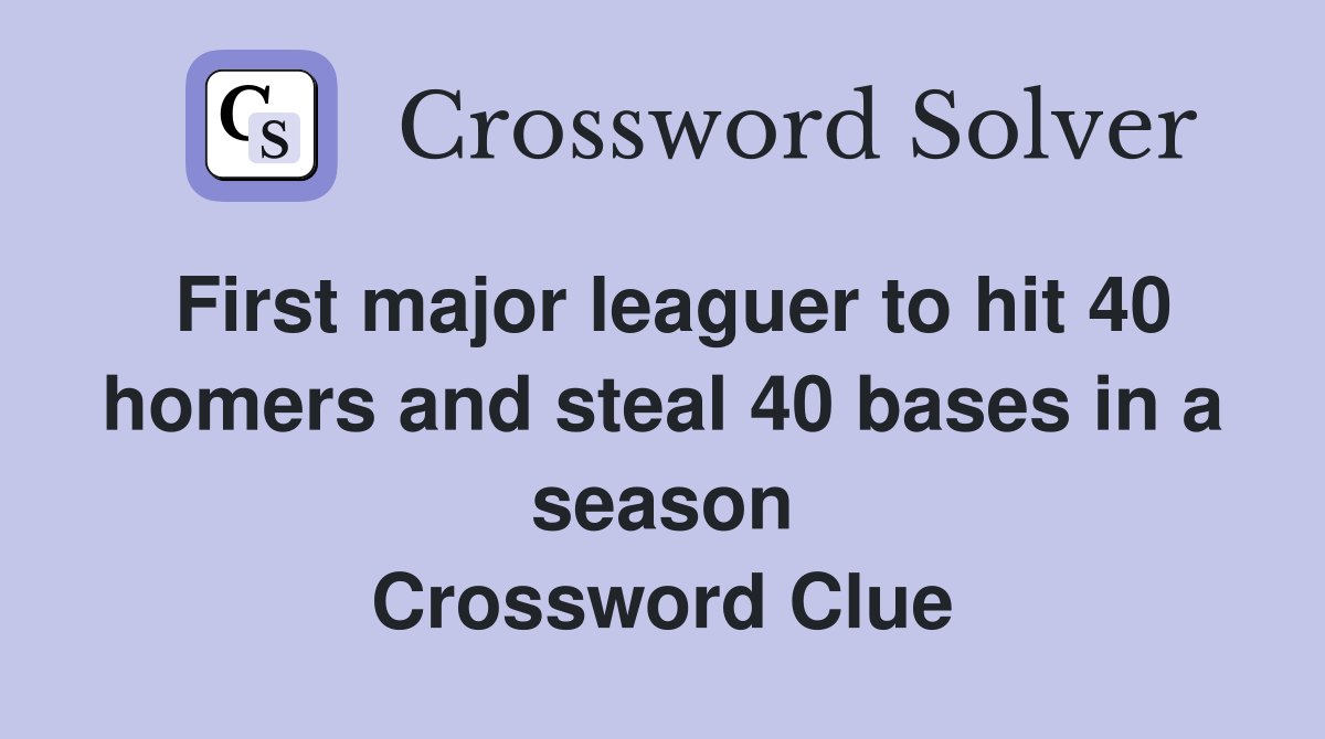 First major leaguer to hit 40 homers and steal 40 bases in a season Crossword Clue