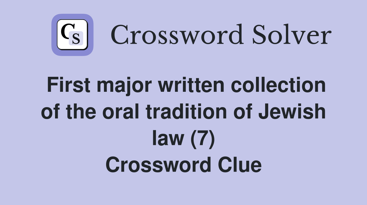 First major written collection of the oral tradition of Jewish law (7) Crossword Clue