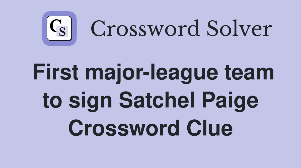 First major-league team to sign Satchel Paige Crossword Clue