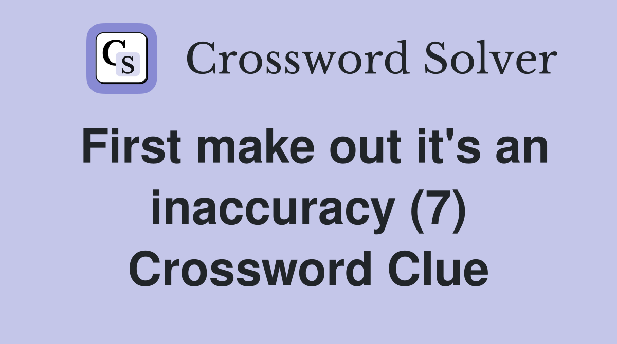 First make out it's an inaccuracy (7) Crossword Clue