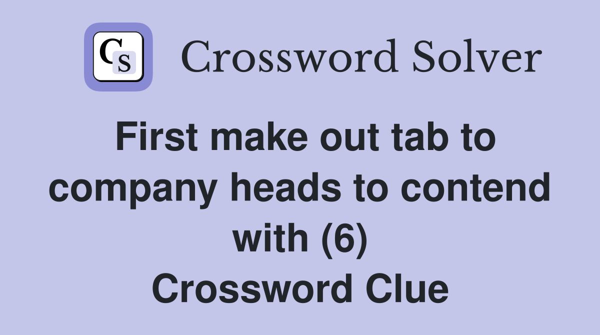 First make out tab to company heads to contend with (6) Crossword Clue