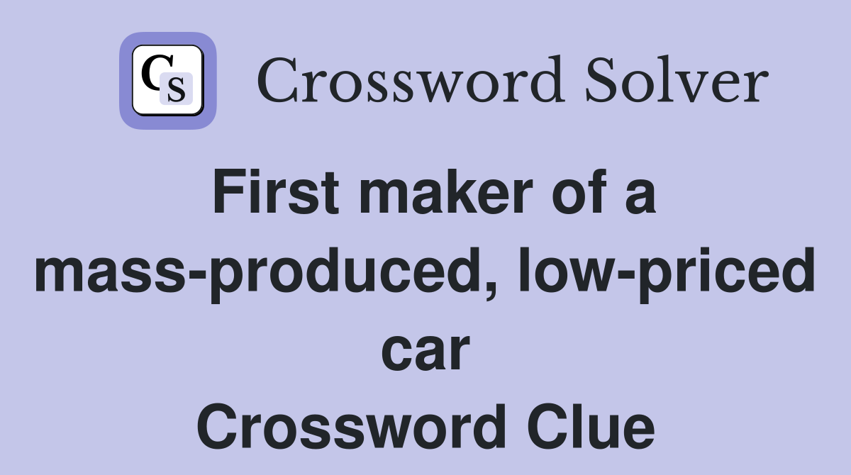 First maker of a mass-produced, low-priced car Crossword Clue