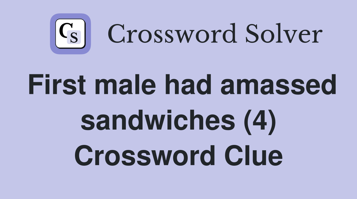 First male had amassed sandwiches (4) Crossword Clue