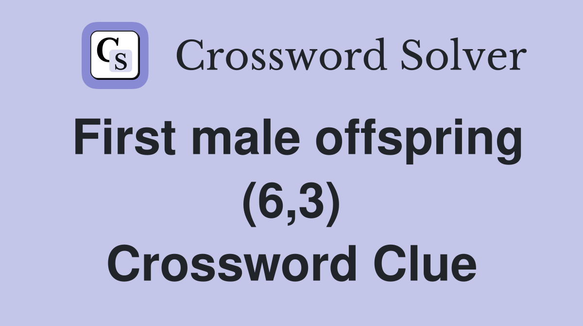 First male offspring (6,3) Crossword Clue