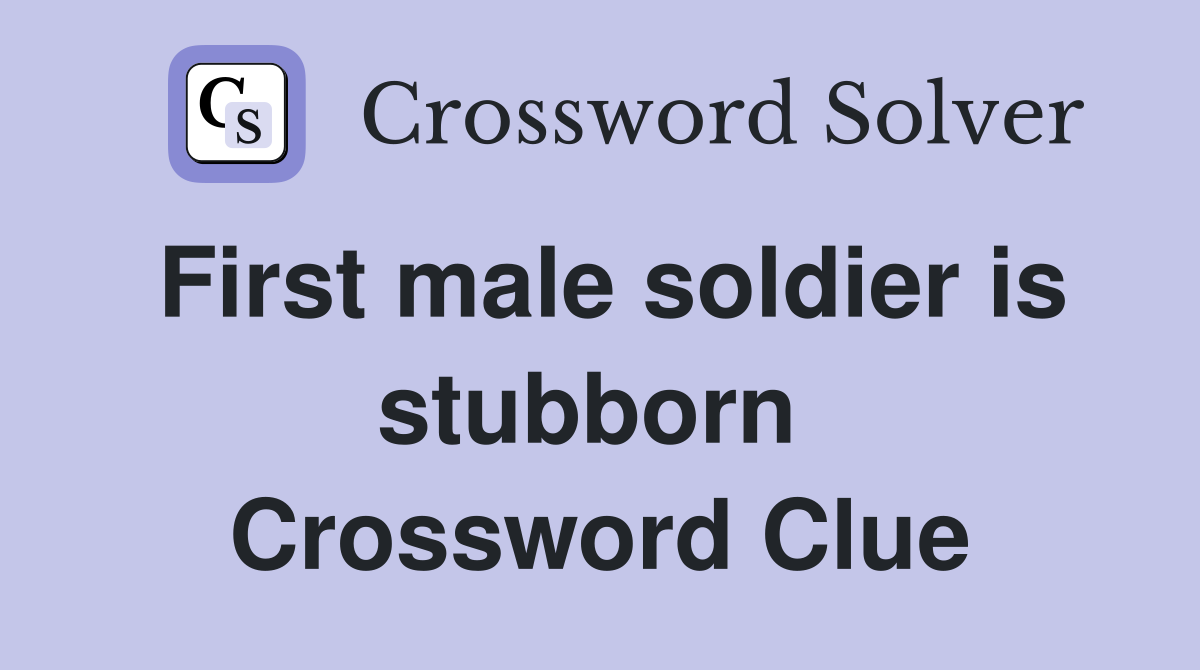 First male soldier is stubborn  Crossword Clue