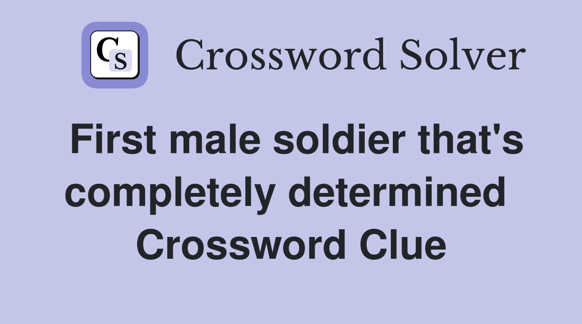 First male soldier that's completely determined  Crossword Clue