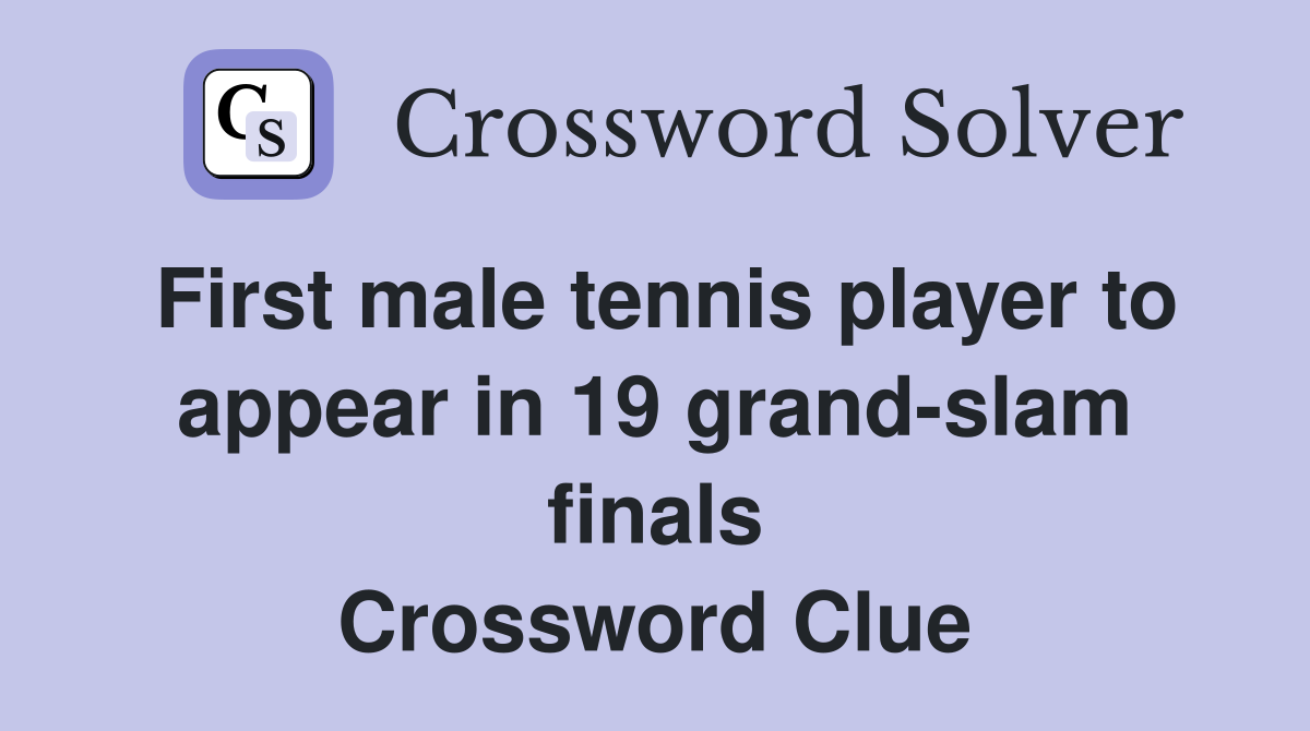 First male tennis player to appear in 19 grand-slam finals Crossword Clue