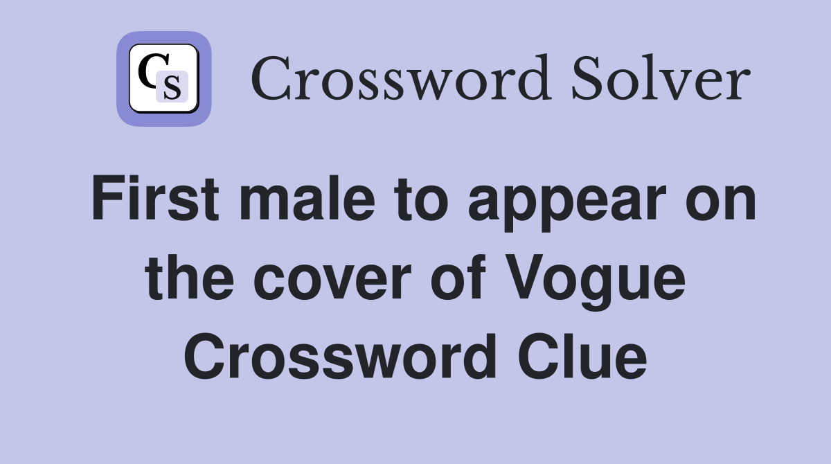 First male to appear on the cover of Vogue Crossword Clue