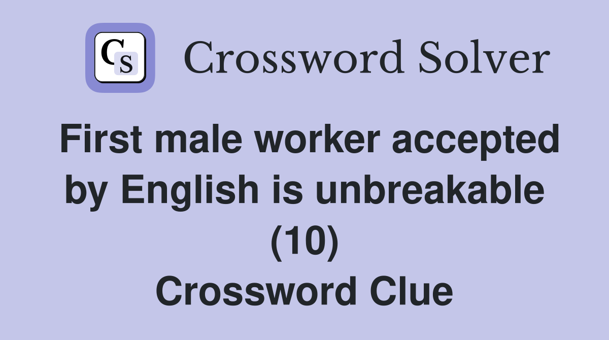 First male worker accepted by English is unbreakable (10) Crossword Clue