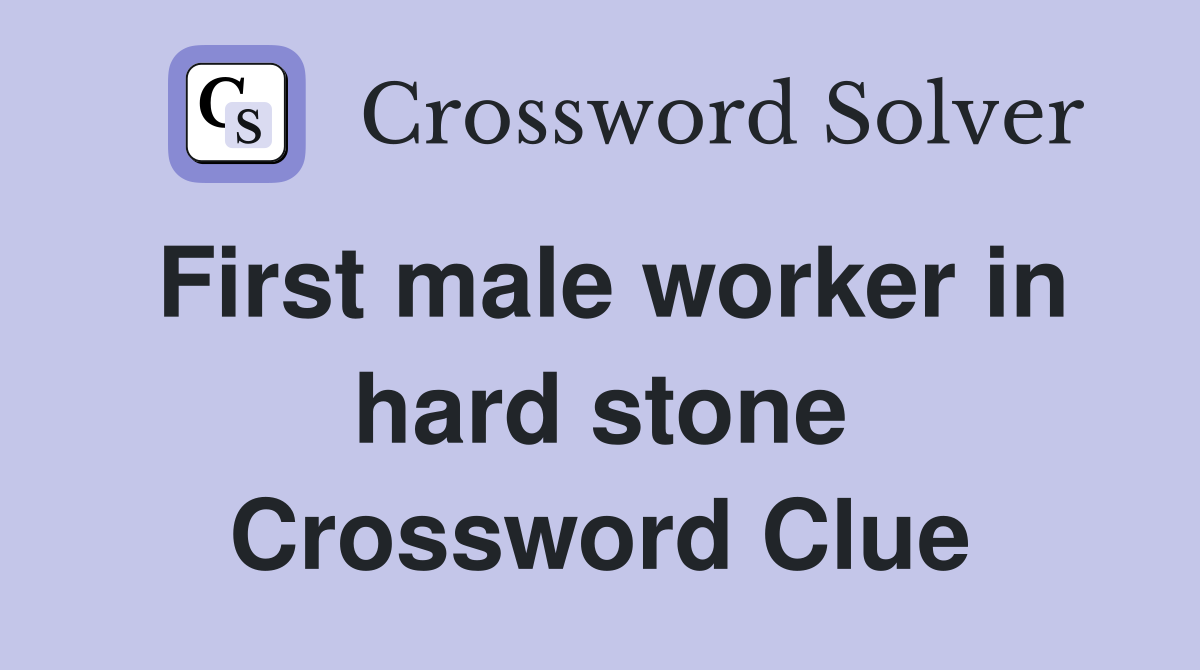 First male worker in hard stone Crossword Clue