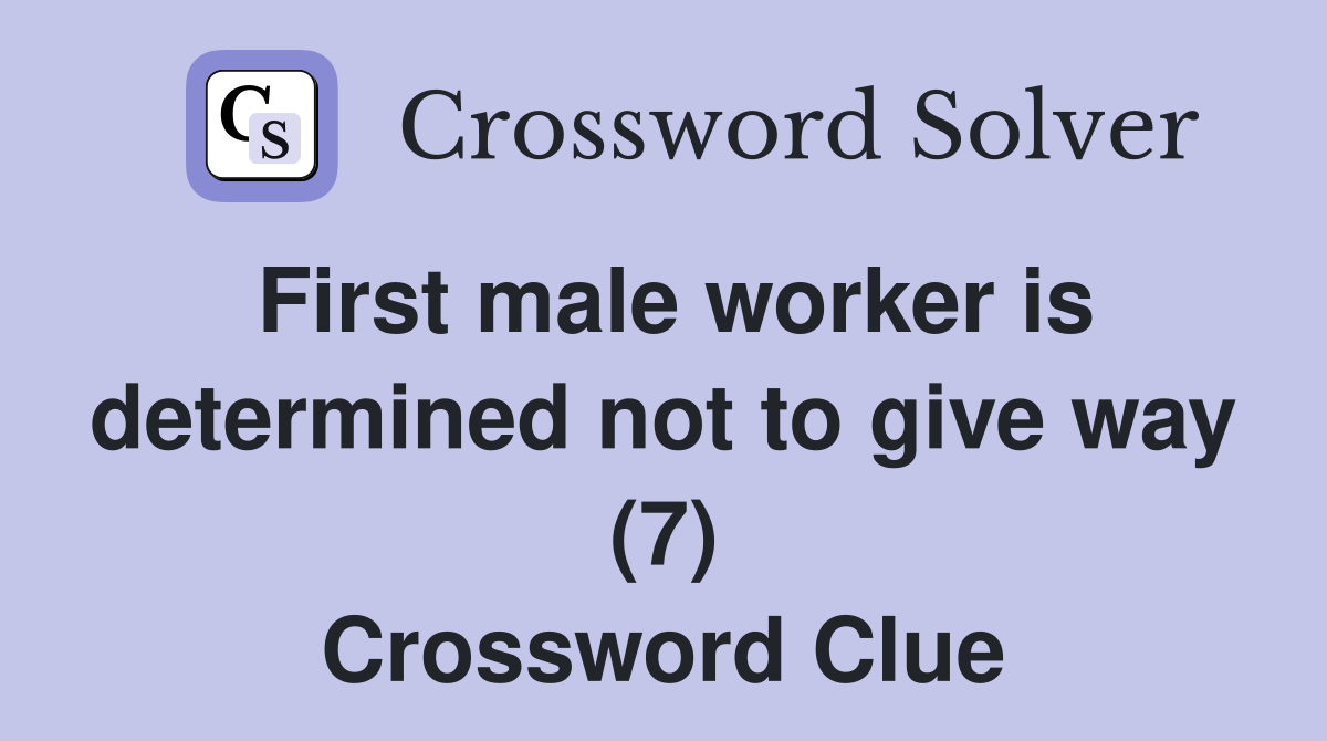 First male worker is determined not to give way (7) Crossword Clue