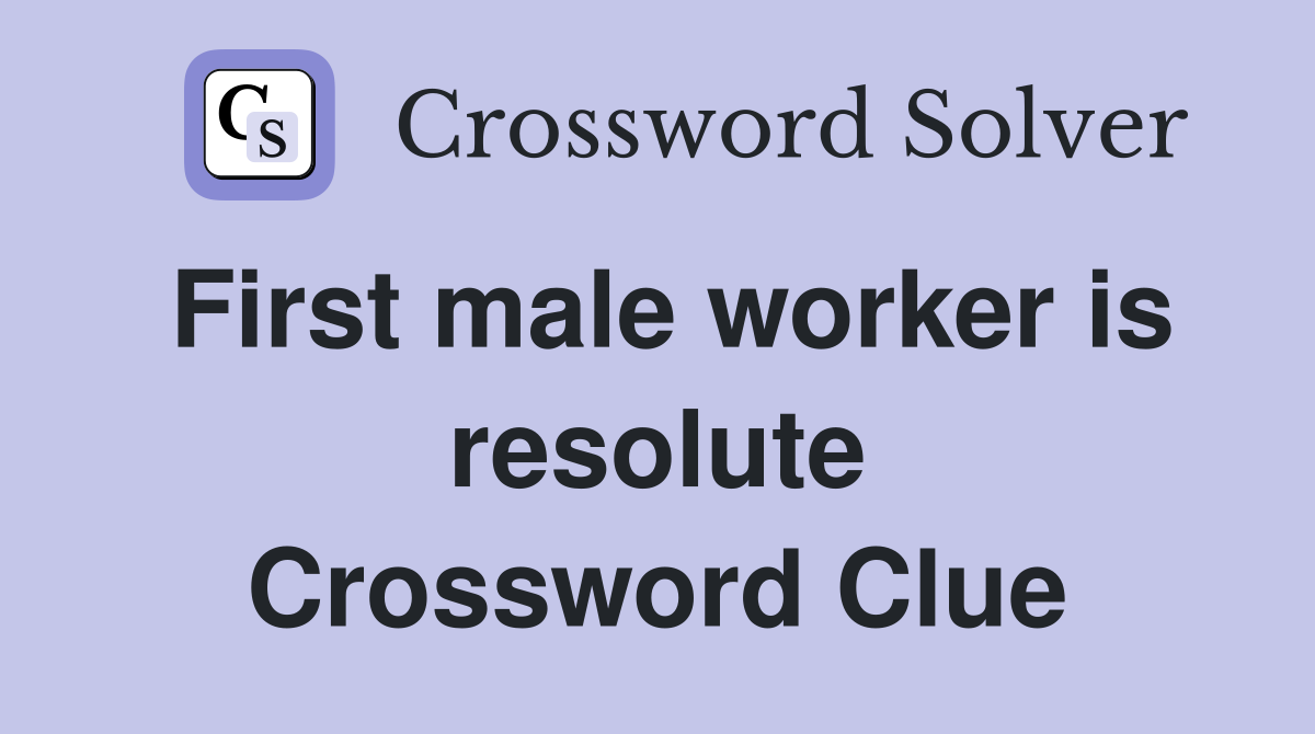 First male worker is resolute Crossword Clue