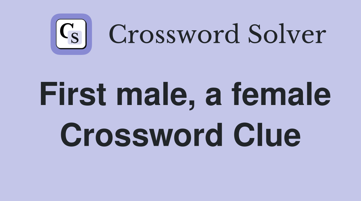First male, a female Crossword Clue