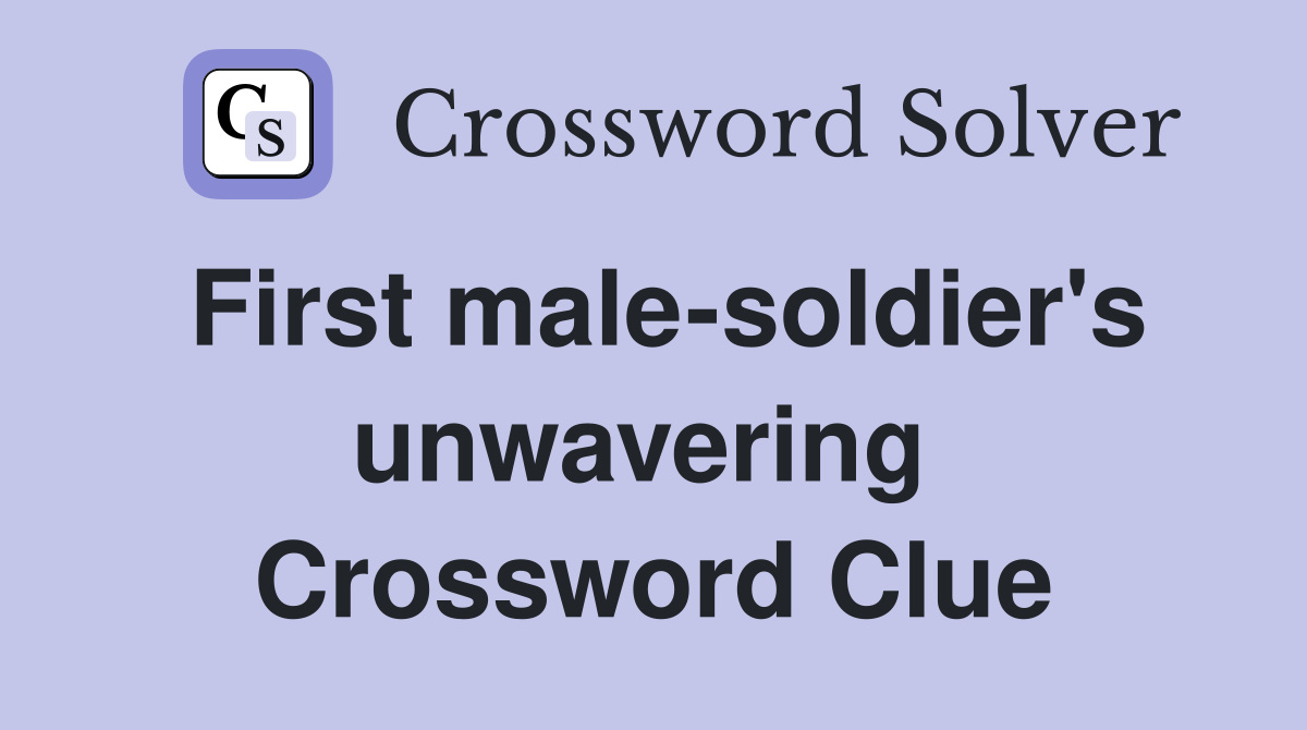 First male-soldier's unwavering  Crossword Clue