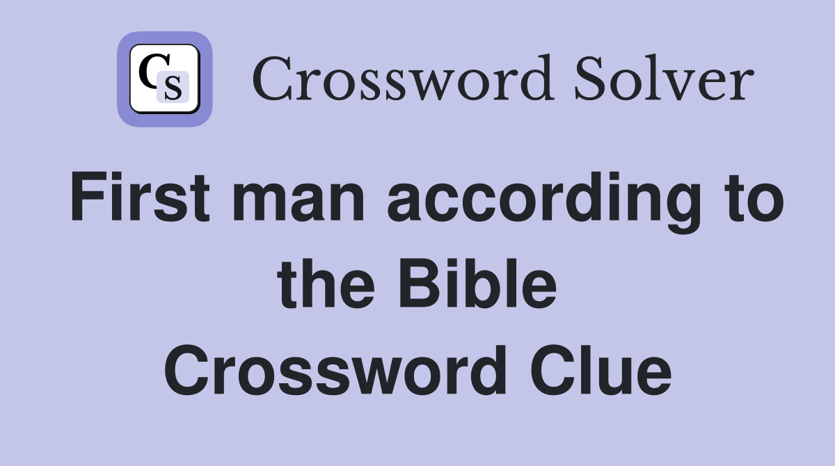 First man according to the Bible Crossword Clue