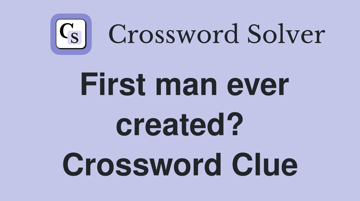 First man ever created? Crossword Clue